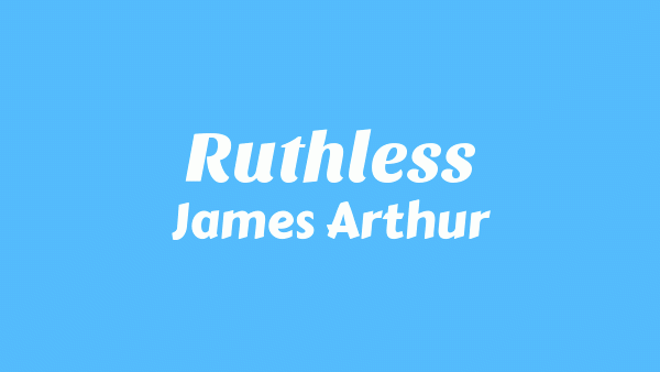 Ruthless Lyrics James Arthur 